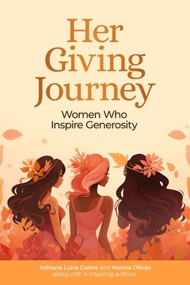 Her Giving Journey: Women Who Inspire Generosity by Luna Carlos, Adriana