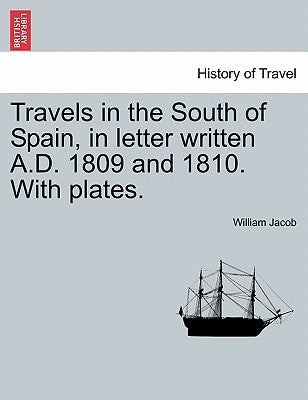 Travels in the South of Spain, in letter written A.D. 1809 and 1810. With plates. by Jacob, William