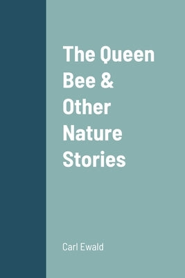 The Queen Bee & Other Nature Stories by Ewald, Carl