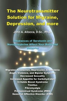 The Neurotransmitter Solution for Migraine, Depression, and more by Allocca, John a.