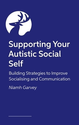 The Autistic Guide to Communicating and Connecting: Understanding Our Communication Differences and Social Needs by Garvey, Niamh