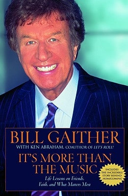 It's More Than the Music: Life Lessons on Friends, Faith, and What Matters Most by Gaither, Bill