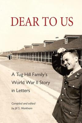 Dear to Us: A Tug Hill Family's World War II Story in Letters by Markham, Jill S.