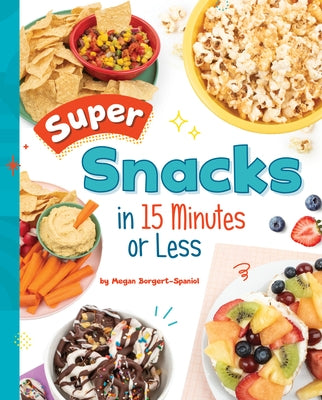 Super Snacks in 15 Minutes or Less by Borgert-Spaniol, Megan