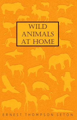 Wild Animals at Home by Seton, Ernest Thompson