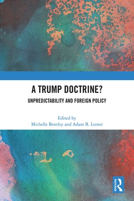 A Trump Doctrine?: Unpredictability and Foreign Policy by Bentley, Michelle