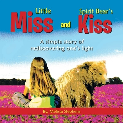 Little Miss and Spirit Bear's Kiss: A Simple Story of Rediscovering One's Light by Stephens, Melissa