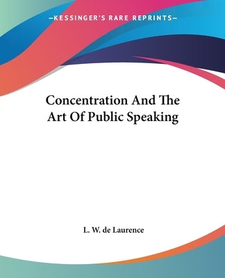 Concentration And The Art Of Public Speaking by de Laurence, L. W.