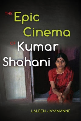 The Epic Cinema of Kumar Shahani by Jayamanne, Laleen