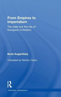 From Empires to Imperialism: The State and the Rise of Bourgeois Civilisation by Kagarlitsky, Boris