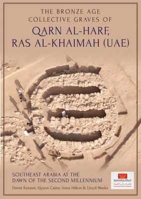 The Bronze Age Collective Grave of Qarn Al-Harf, Ras Al-Khaimah (Uae): Southeast Arabia at the Dawn of the Second Millennium by Kennet, Derek