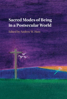Sacred Modes of Being in a Postsecular World by Hass, Andrew W.