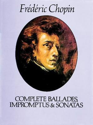 Complete Ballades, Impromptus and Sonatas by Chopin, Frédéric