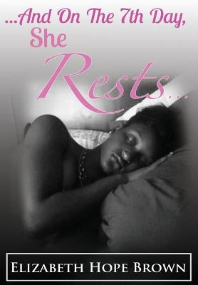 ...And On The 7th Day, She Rests... by Brown, Elizabeth Hope