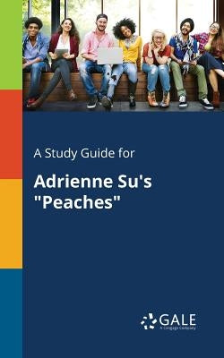 A Study Guide for Adrienne Su's Peaches by Gale, Cengage Learning