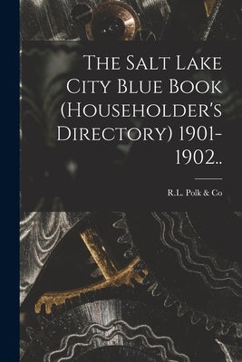 The Salt Lake City Blue Book (householder's Directory) 1901-1902.. by R L Polk & Co