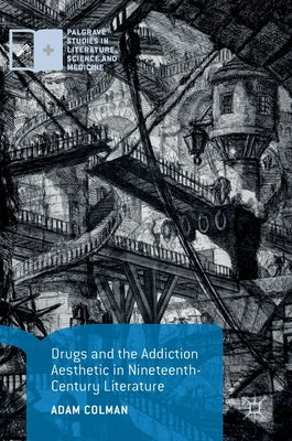 Drugs and the Addiction Aesthetic in Nineteenth-Century Literature by Colman, Adam