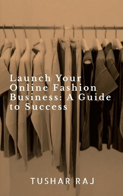 Launch Your Online Fashion Business by Raj, Tushar