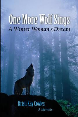 One More Wolf Sings a Winter Woman's Dream by Cowles, Kristi Kay