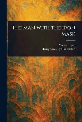 The Man With the Iron Mask by Topin, Marius
