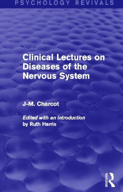 Clinical Lectures on Diseases of the Nervous System (Psychology Revivals) by Charcot, Jean Martin