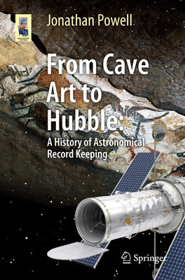 From Cave Art to Hubble: A History of Astronomical Record Keeping by Powell, Jonathan