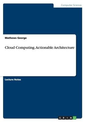 Cloud Computing. Actionable Architecture by George, Mathews