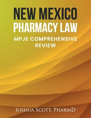 New Mexico Pharmacy Law: Mpje Comprehensive Review by Scott Pharmd, Joshua