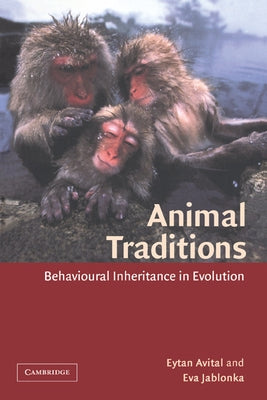 Animal Traditions: Behavioural Inheritance in Evolution by Avital, Eytan