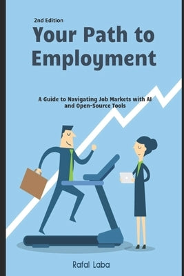 Your Path to Employment: A Guide to Navigating Job Markets with AI and Open-Source Tools by Laba, Rafal