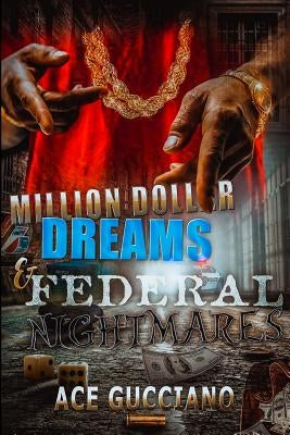 Million Dollar Dreams And Federal Nightmares by Gucciano, Ace