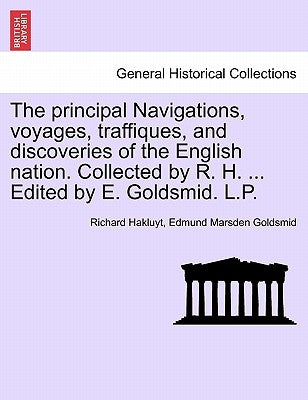 The principal Navigations, voyages, traffiques, and discoveries of the English nation. Collected by R. H. ... Edited by E. Goldsmid. L.P. Vol. VI. by Hakluyt, Richard