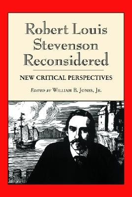 Robert Louis Stevenson Reconsidered: New Critical Perspectives by Jones, William B.