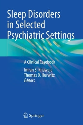 Sleep Disorders in Selected Psychiatric Settings: A Clinical Casebook by Khawaja, Imran S.