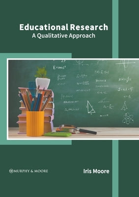 Educational Research: A Qualitative Approach by Moore, Iris