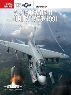 A-7 Corsair II Units 1975-91 by Mersky, Peter