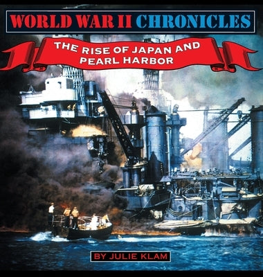 World War II Chronicles-The Rise of Japan and Pearl Harbor by Klam, Julie