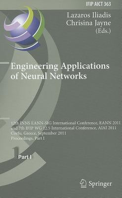 Engineering Applications of Neural Networks: 12th International Conference, Eann 2011 and 7th Ifip Wg 12.5 International Conference, Aiai 2011, Corfu, by Iliadis, Lazaros S.