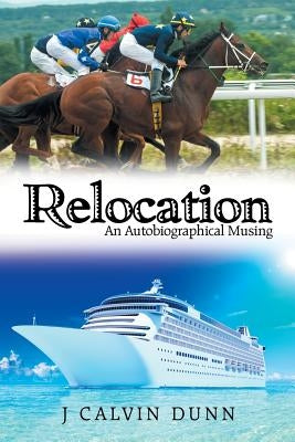 Relocation: An Autobiographical Musing by Dunn, J. Calvin