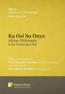 Ka Osi Sọ Onye: African Philosophy in the Postmodern Era by Chimakonam, Jonathan O.