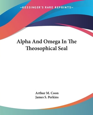 Alpha And Omega In The Theosophical Seal by Coon, Arthur M.