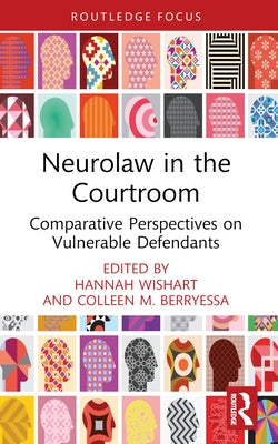 Neurolaw in the Courtroom: Comparative Perspectives on Vulnerable Defendants by Wishart, Hannah
