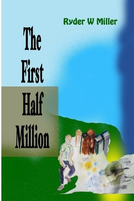 The First Half Million by Miller, Ryder W.
