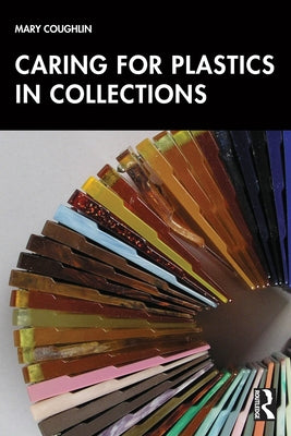 Caring for Plastics in Collections by Coughlin, Mary