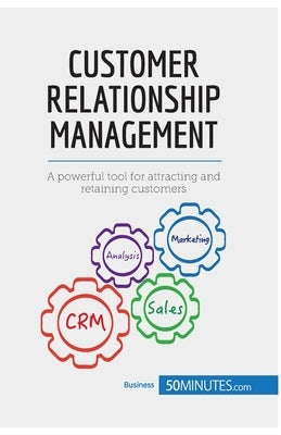 Customer Relationship Management: A powerful tool for attracting and retaining customers by 50minutes