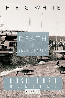 Death in Yacht Haven: Hush Hush Murders, Book II by H. R. G. White, R. G. White