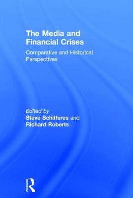 The Media and Financial Crises: Comparative and Historical Perspectives by Schifferes, Steve