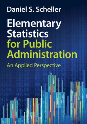 Elementary Statistics for Public Administration: An Applied Perspective by Scheller, Daniel S.