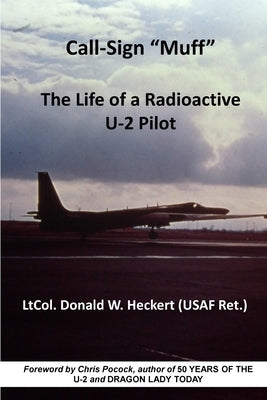 Call-Sign "Muff": The Life of a Radioactive U-2 Pilot by Heckert, Donald