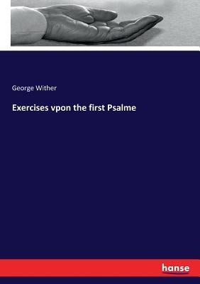 Exercises vpon the first Psalme by Wither, George